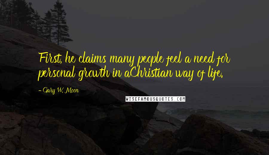 Gary W. Moon Quotes: First, he claims many people feel a need for personal growth in aChristian way of life.