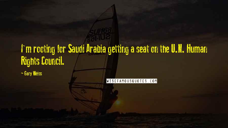 Gary Weiss Quotes: I'm rooting for Saudi Arabia getting a seat on the U.N. Human Rights Council.