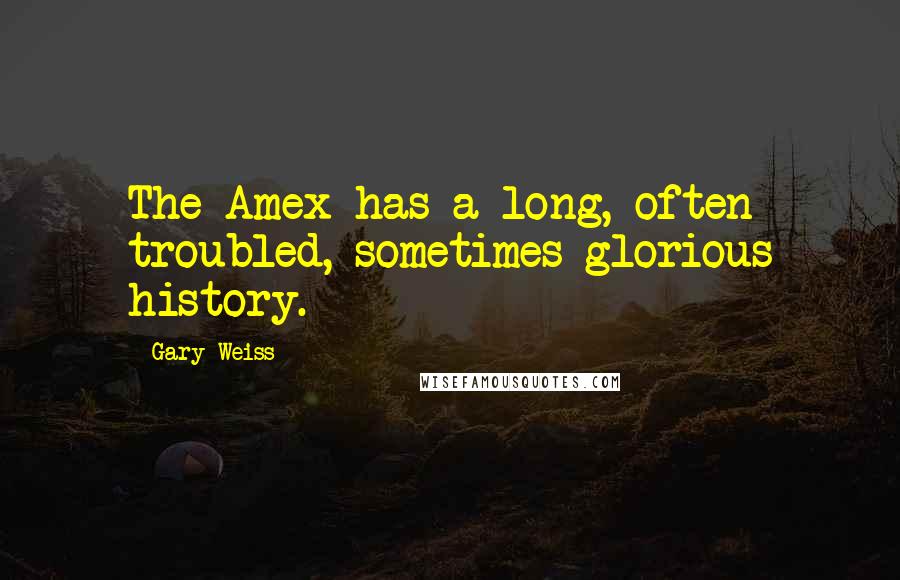 Gary Weiss Quotes: The Amex has a long, often troubled, sometimes glorious history.