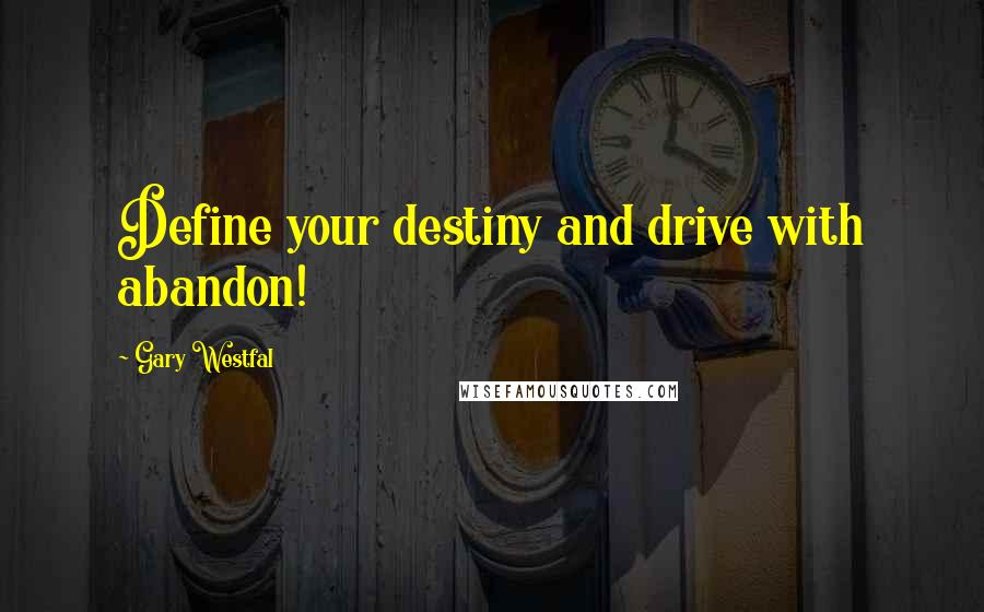 Gary Westfal Quotes: Define your destiny and drive with abandon!