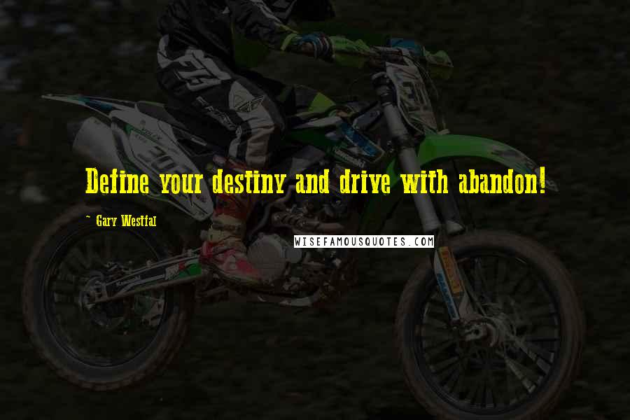 Gary Westfal Quotes: Define your destiny and drive with abandon!