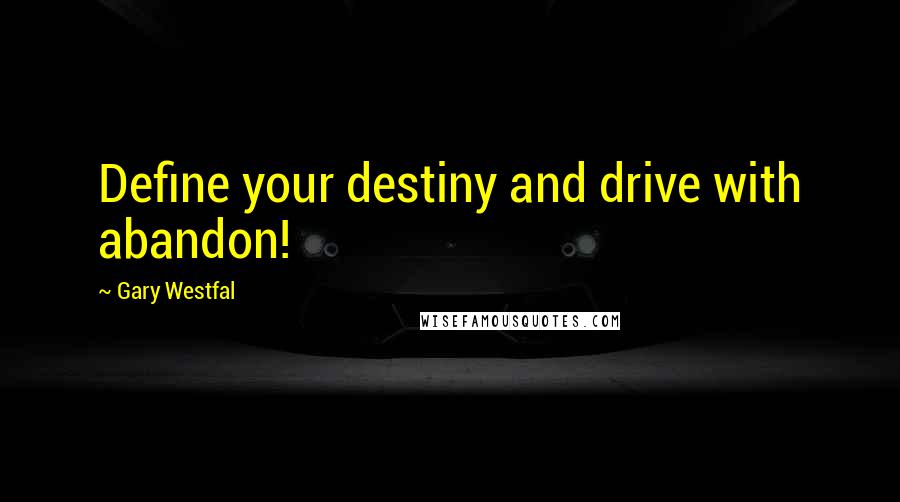 Gary Westfal Quotes: Define your destiny and drive with abandon!