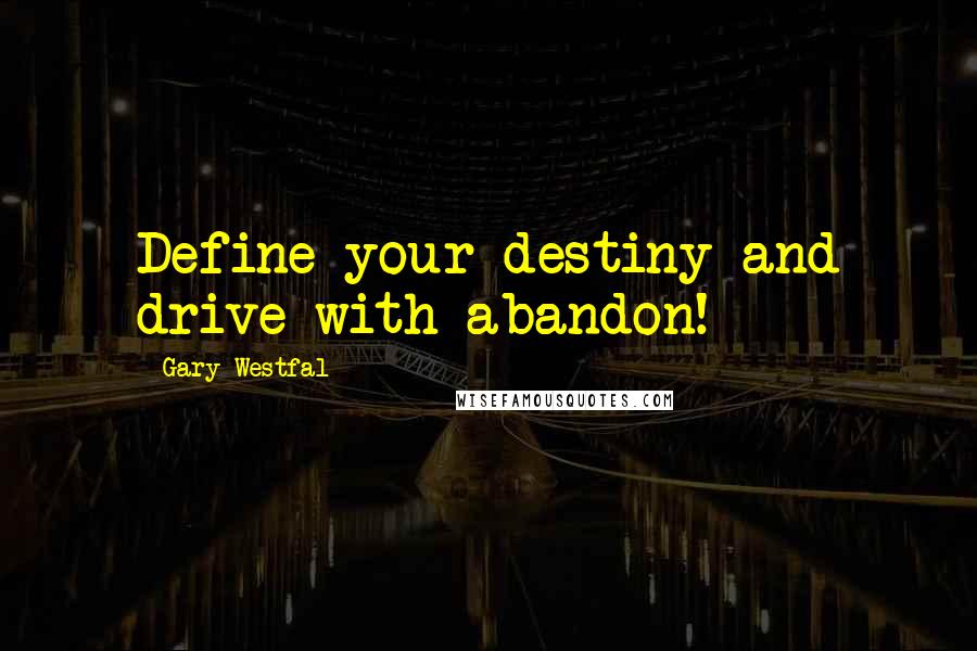 Gary Westfal Quotes: Define your destiny and drive with abandon!