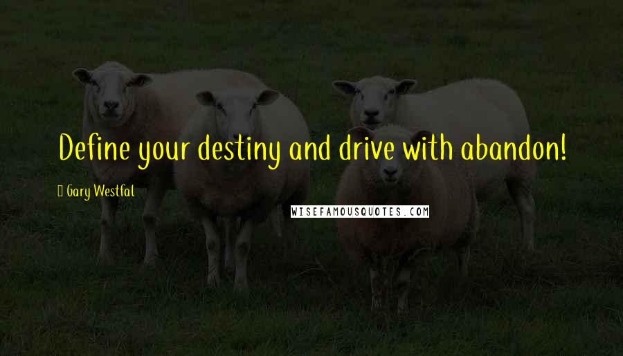 Gary Westfal Quotes: Define your destiny and drive with abandon!