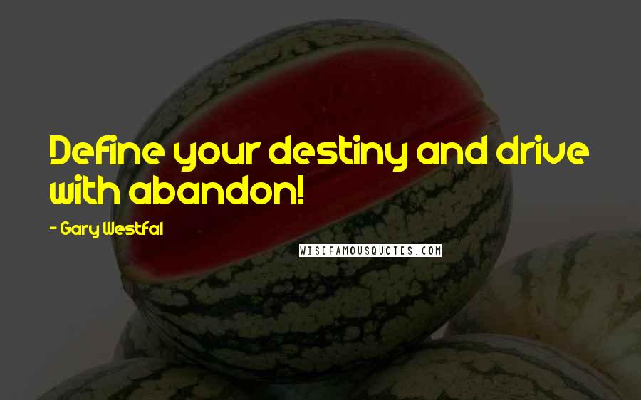 Gary Westfal Quotes: Define your destiny and drive with abandon!