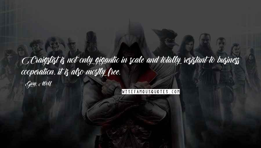 Gary Wolf Quotes: Craigslist is not only gigantic in scale and totally resistant to business cooperation, it is also mostly free.