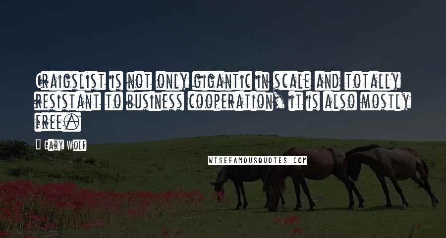 Gary Wolf Quotes: Craigslist is not only gigantic in scale and totally resistant to business cooperation, it is also mostly free.