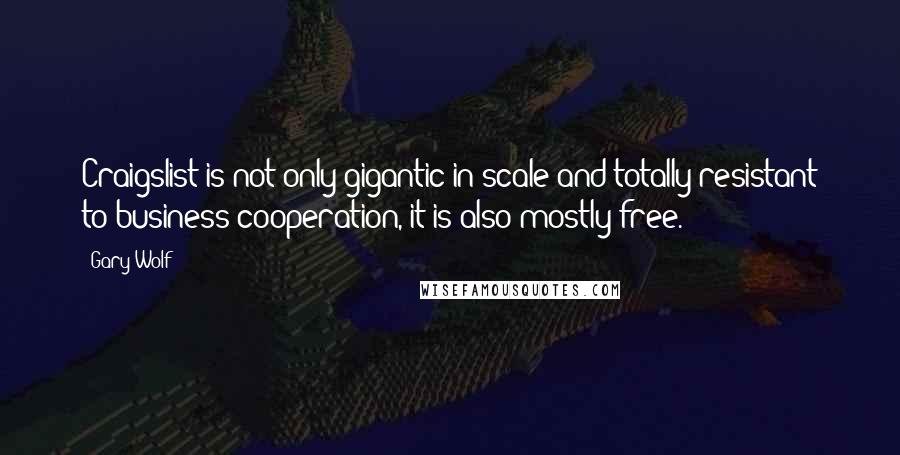 Gary Wolf Quotes: Craigslist is not only gigantic in scale and totally resistant to business cooperation, it is also mostly free.