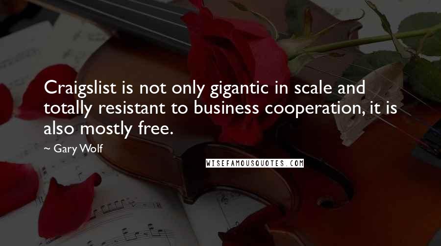 Gary Wolf Quotes: Craigslist is not only gigantic in scale and totally resistant to business cooperation, it is also mostly free.