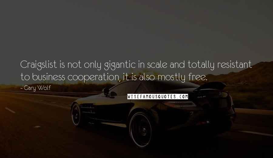 Gary Wolf Quotes: Craigslist is not only gigantic in scale and totally resistant to business cooperation, it is also mostly free.