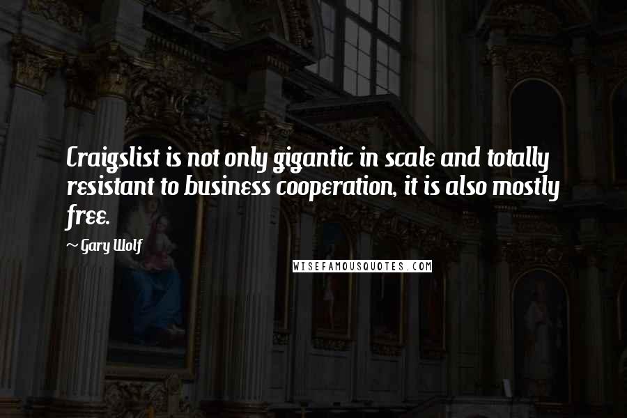 Gary Wolf Quotes: Craigslist is not only gigantic in scale and totally resistant to business cooperation, it is also mostly free.