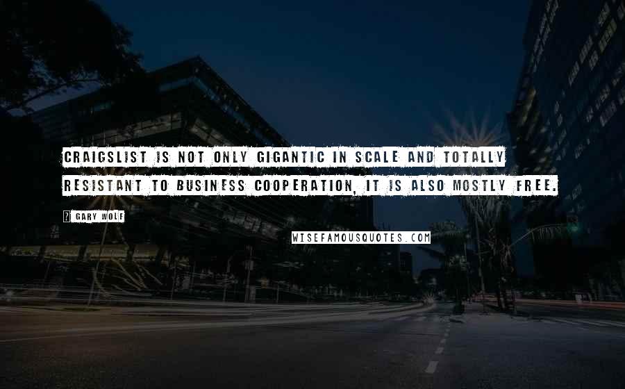 Gary Wolf Quotes: Craigslist is not only gigantic in scale and totally resistant to business cooperation, it is also mostly free.