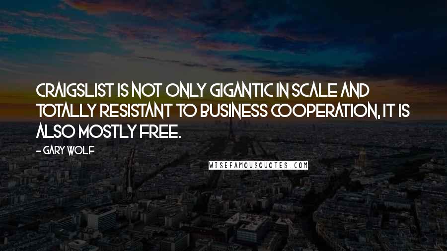Gary Wolf Quotes: Craigslist is not only gigantic in scale and totally resistant to business cooperation, it is also mostly free.
