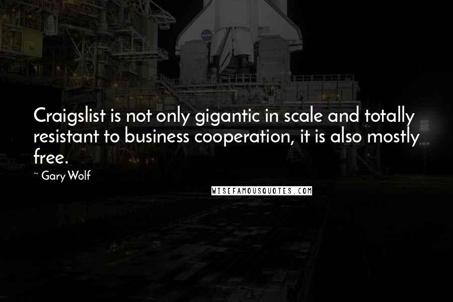 Gary Wolf Quotes: Craigslist is not only gigantic in scale and totally resistant to business cooperation, it is also mostly free.