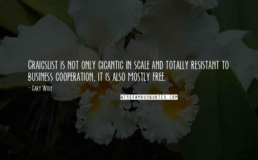 Gary Wolf Quotes: Craigslist is not only gigantic in scale and totally resistant to business cooperation, it is also mostly free.