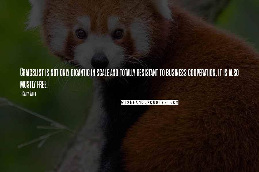 Gary Wolf Quotes: Craigslist is not only gigantic in scale and totally resistant to business cooperation, it is also mostly free.