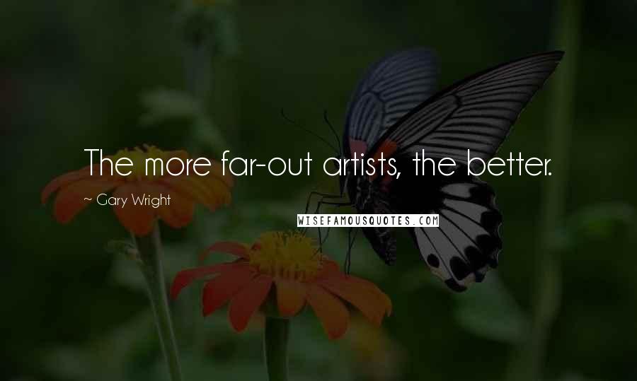 Gary Wright Quotes: The more far-out artists, the better.