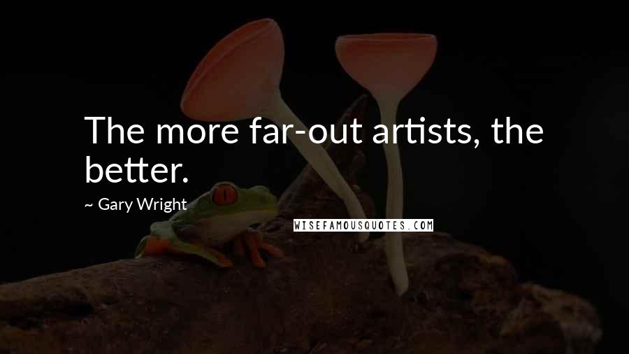 Gary Wright Quotes: The more far-out artists, the better.