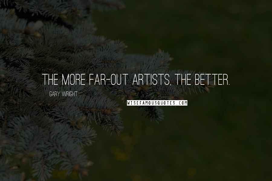 Gary Wright Quotes: The more far-out artists, the better.