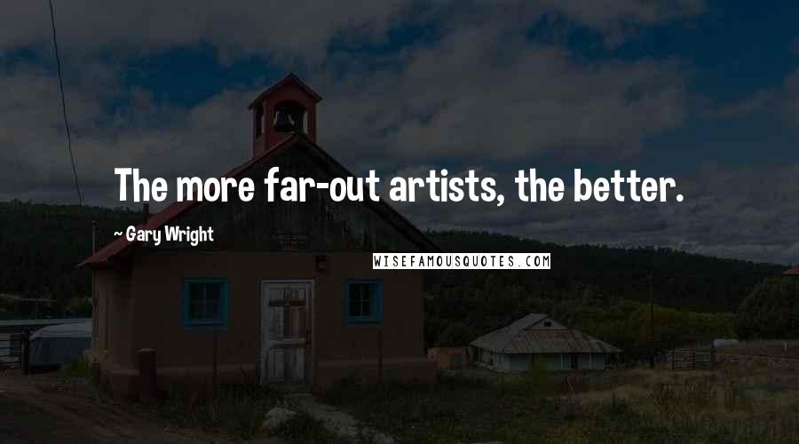 Gary Wright Quotes: The more far-out artists, the better.