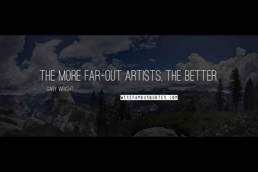 Gary Wright Quotes: The more far-out artists, the better.