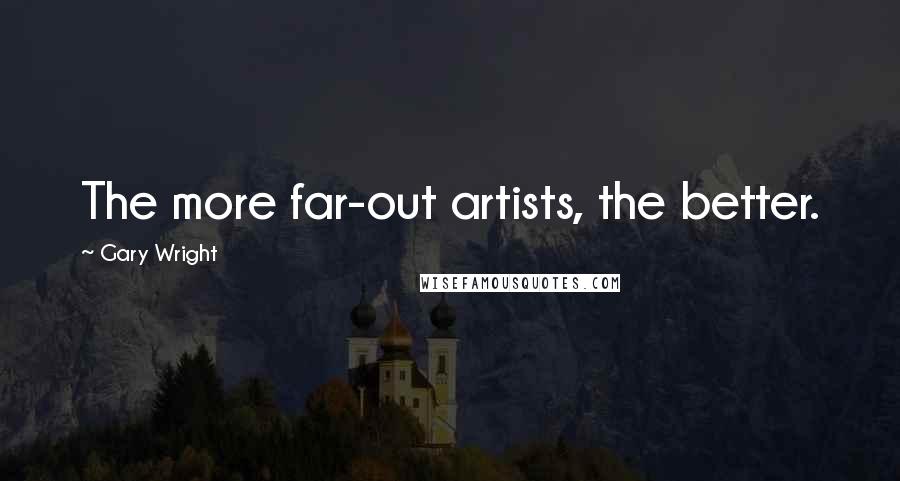 Gary Wright Quotes: The more far-out artists, the better.