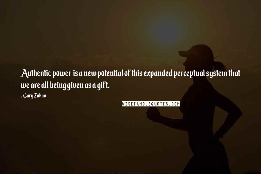 Gary Zukav Quotes: Authentic power is a new potential of this expanded perceptual system that we are all being given as a gift.