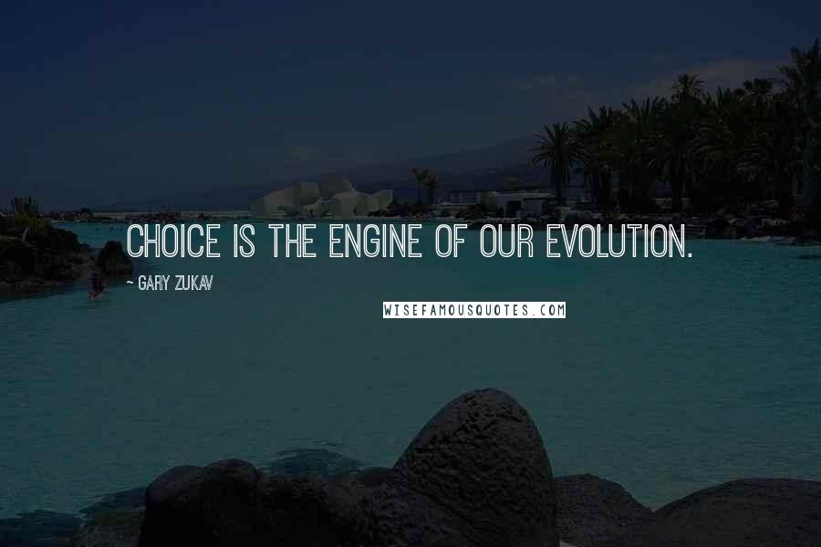 Gary Zukav Quotes: Choice is the engine of our evolution.