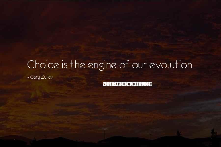 Gary Zukav Quotes: Choice is the engine of our evolution.
