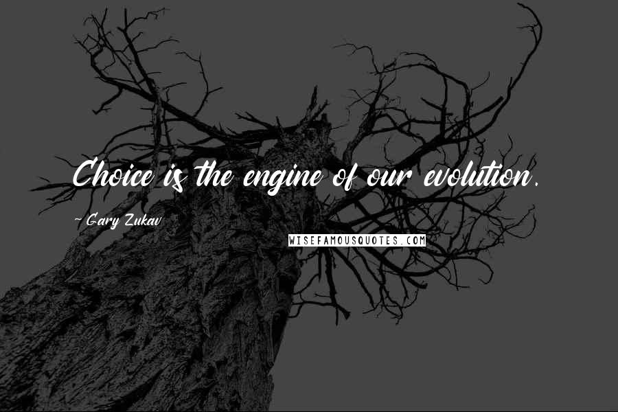 Gary Zukav Quotes: Choice is the engine of our evolution.