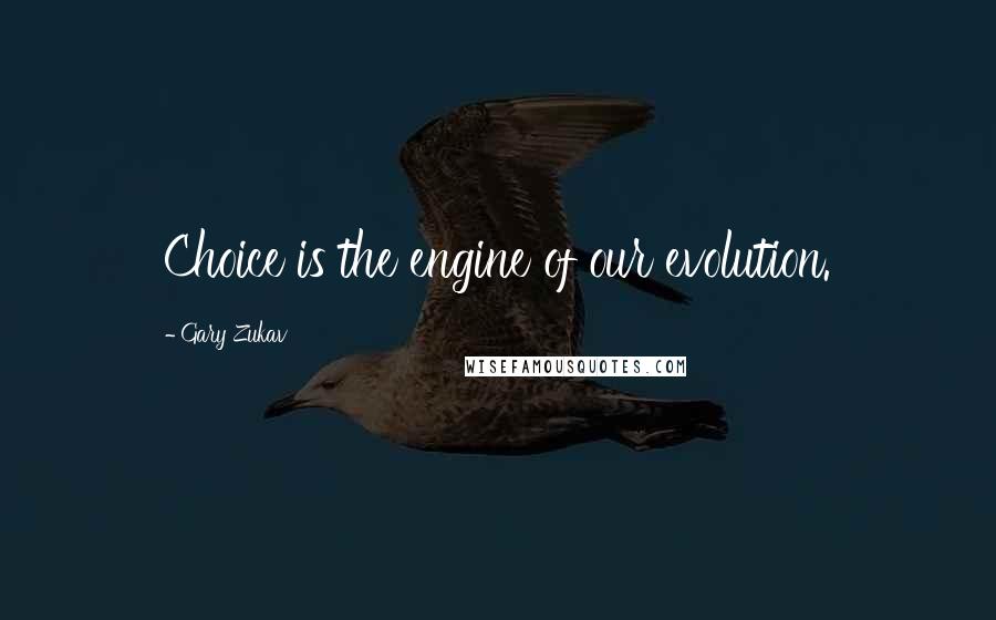 Gary Zukav Quotes: Choice is the engine of our evolution.