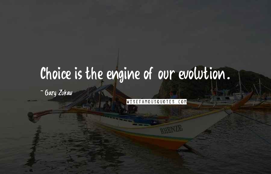 Gary Zukav Quotes: Choice is the engine of our evolution.