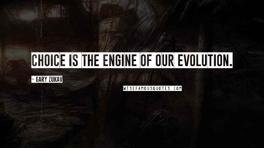 Gary Zukav Quotes: Choice is the engine of our evolution.
