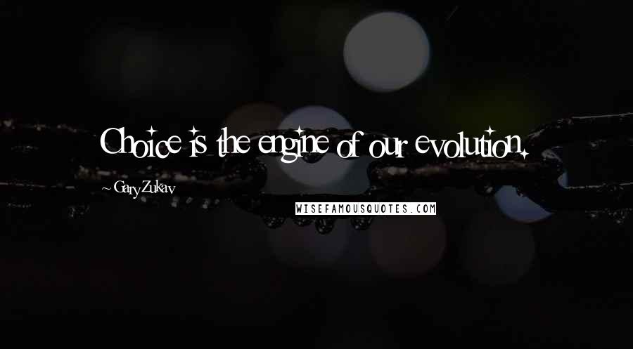 Gary Zukav Quotes: Choice is the engine of our evolution.