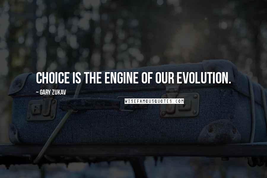 Gary Zukav Quotes: Choice is the engine of our evolution.