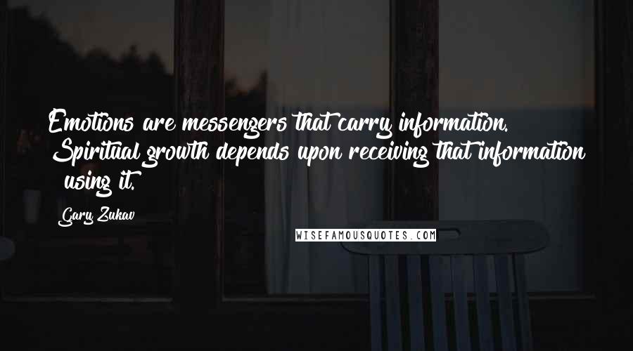 Gary Zukav Quotes: Emotions are messengers that carry information. Spiritual growth depends upon receiving that information & using it.