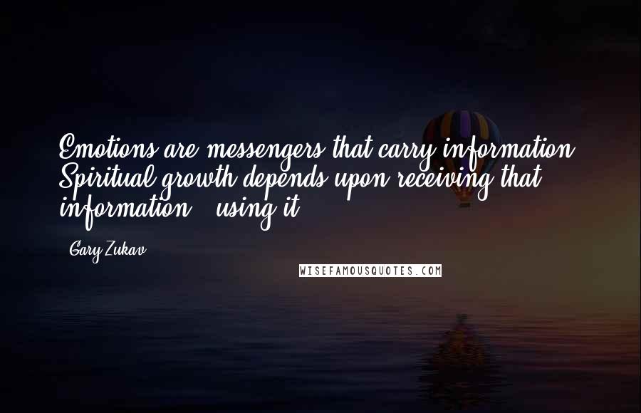 Gary Zukav Quotes: Emotions are messengers that carry information. Spiritual growth depends upon receiving that information & using it.