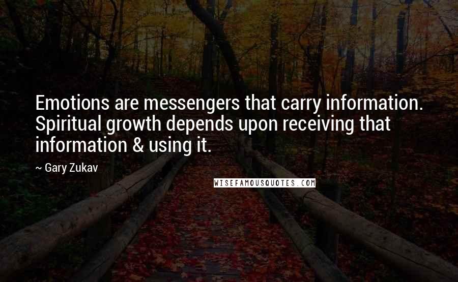 Gary Zukav Quotes: Emotions are messengers that carry information. Spiritual growth depends upon receiving that information & using it.