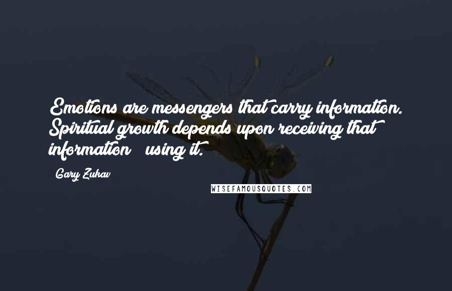 Gary Zukav Quotes: Emotions are messengers that carry information. Spiritual growth depends upon receiving that information & using it.