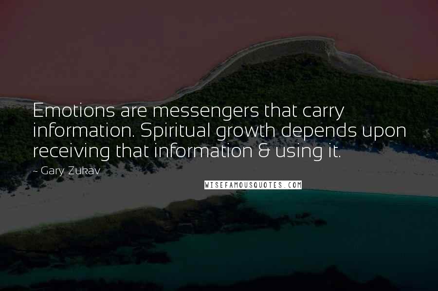 Gary Zukav Quotes: Emotions are messengers that carry information. Spiritual growth depends upon receiving that information & using it.