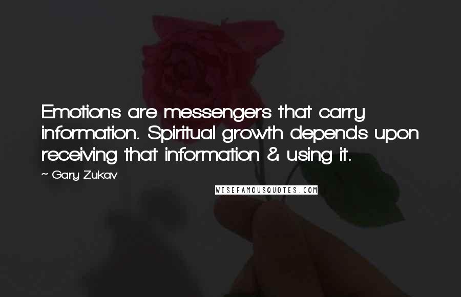 Gary Zukav Quotes: Emotions are messengers that carry information. Spiritual growth depends upon receiving that information & using it.