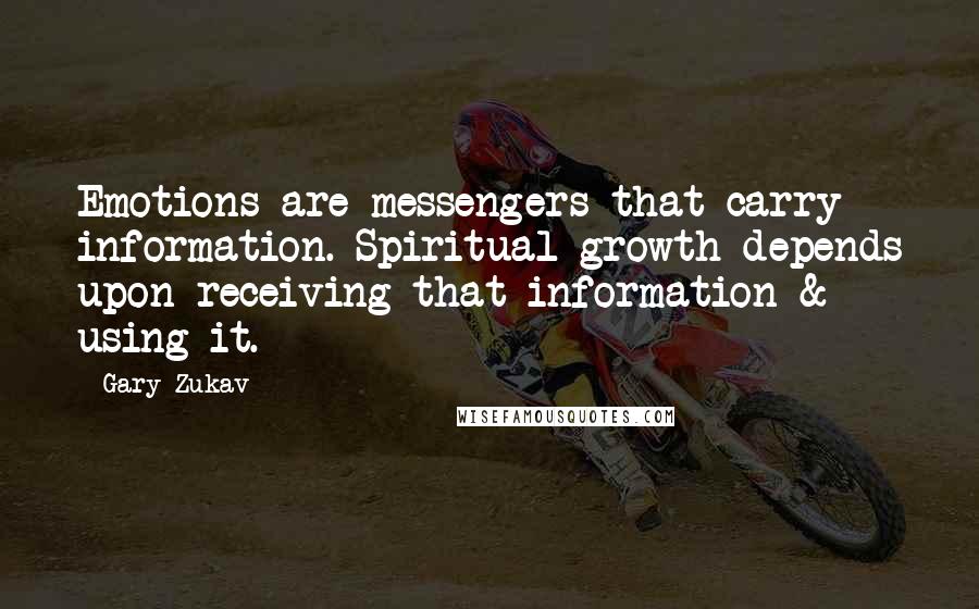 Gary Zukav Quotes: Emotions are messengers that carry information. Spiritual growth depends upon receiving that information & using it.