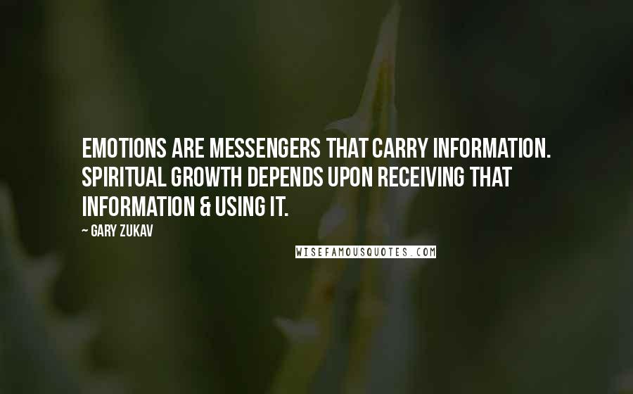 Gary Zukav Quotes: Emotions are messengers that carry information. Spiritual growth depends upon receiving that information & using it.