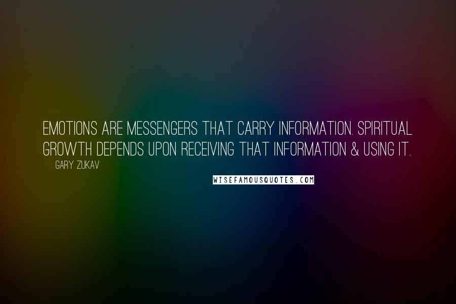 Gary Zukav Quotes: Emotions are messengers that carry information. Spiritual growth depends upon receiving that information & using it.