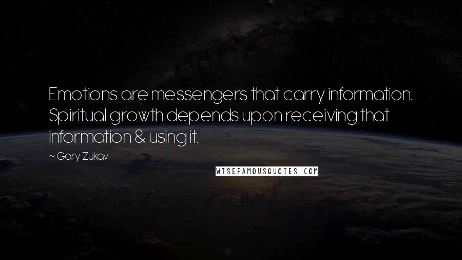 Gary Zukav Quotes: Emotions are messengers that carry information. Spiritual growth depends upon receiving that information & using it.