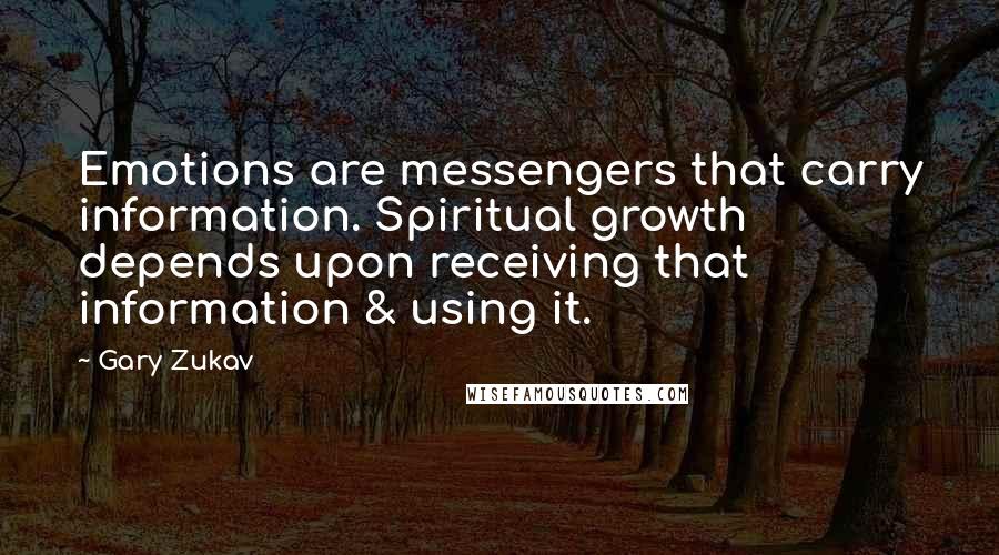 Gary Zukav Quotes: Emotions are messengers that carry information. Spiritual growth depends upon receiving that information & using it.