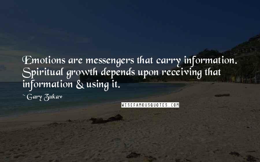 Gary Zukav Quotes: Emotions are messengers that carry information. Spiritual growth depends upon receiving that information & using it.