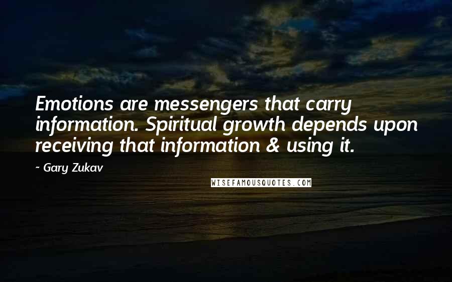 Gary Zukav Quotes: Emotions are messengers that carry information. Spiritual growth depends upon receiving that information & using it.