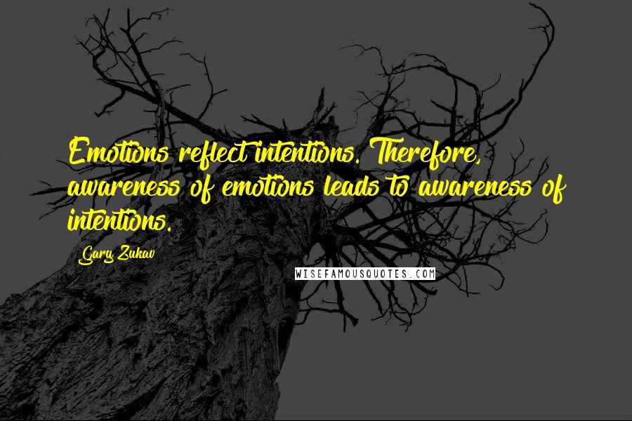 Gary Zukav Quotes: Emotions reflect intentions. Therefore, awareness of emotions leads to awareness of intentions.