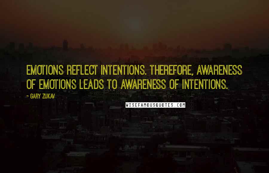 Gary Zukav Quotes: Emotions reflect intentions. Therefore, awareness of emotions leads to awareness of intentions.